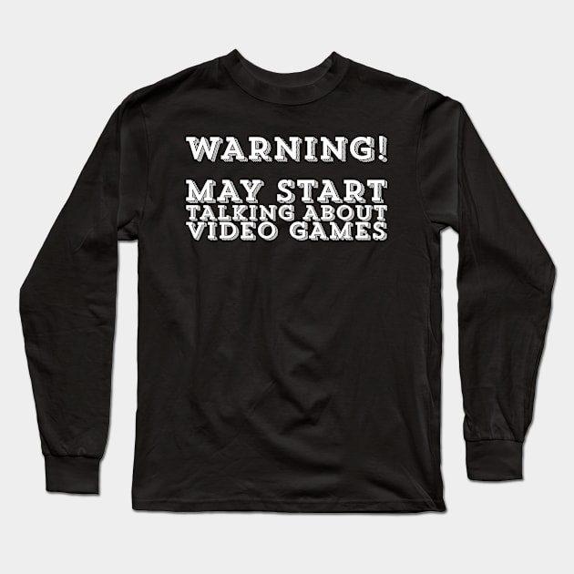 May Start Talking About Video Games Gamer Gaming Gift Long Sleeve T-Shirt by ballhard